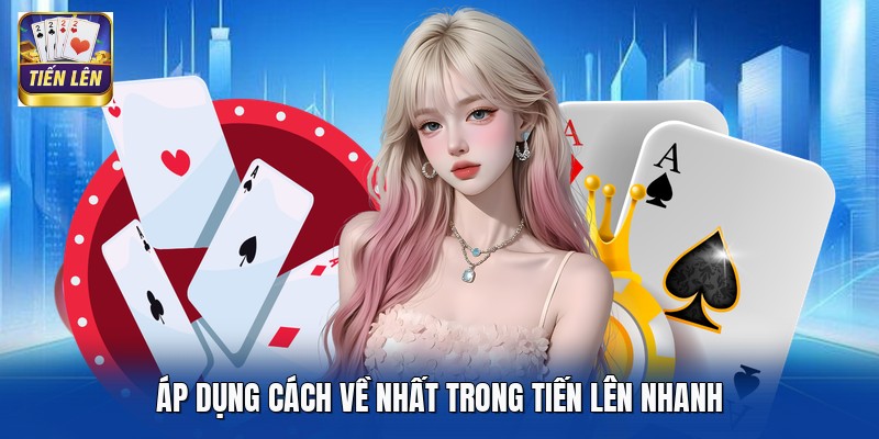 Áp dụng cách về nhất trong Tiến Lên nhanh