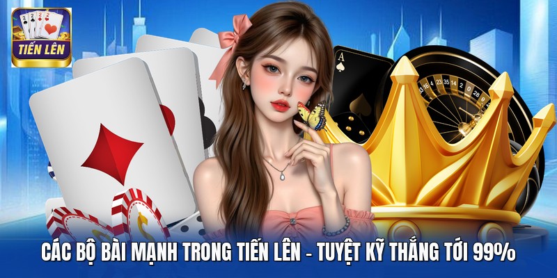Các Bộ Bài Mạnh Trong Tiến Lên - Tuyệt Kỹ Thắng Tới 99%