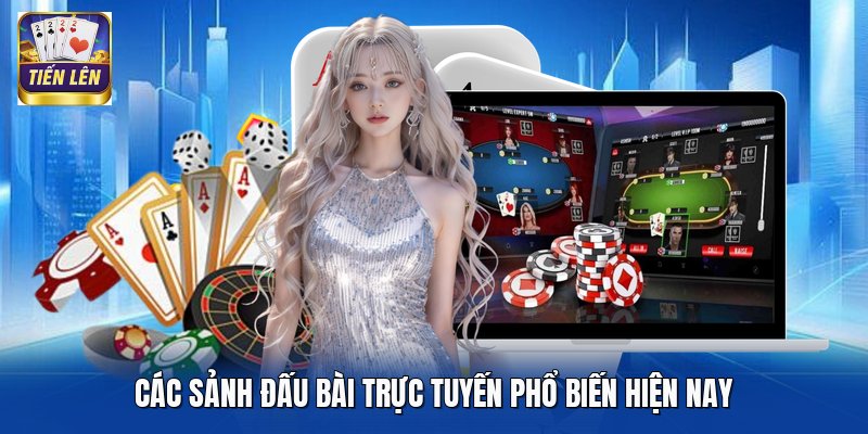 Các sảnh đấu bài trực tuyến phổ biến hiện nay