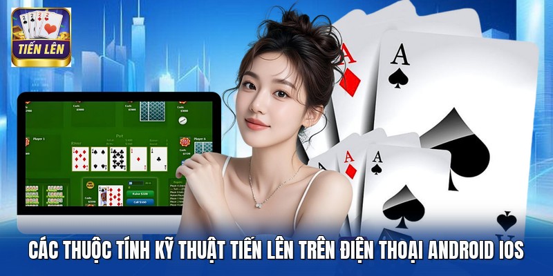 Các thuộc tính kỹ thuật Tiến Lên trên điện thoại Android IOS
