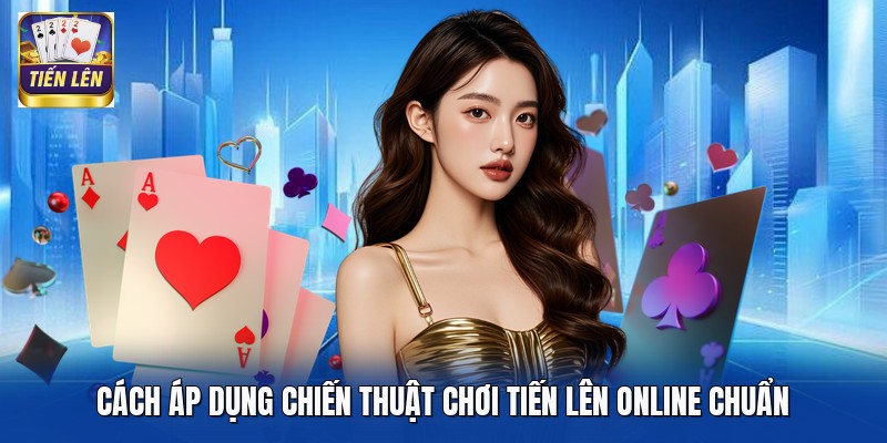 Cách áp dụng chiến thuật chơi Tiến Lên online chuẩn