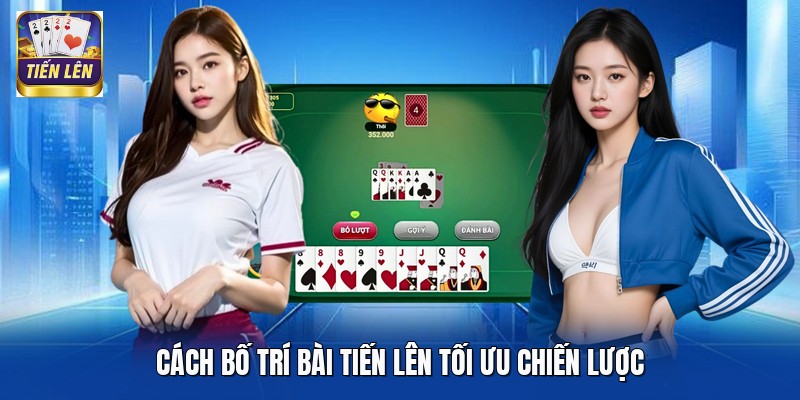 Cách bố trí bài Tiến Lên tối ưu chiến lược