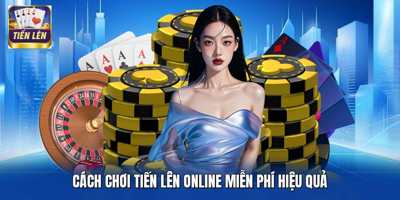 Cách chơi Tiến Lên online miễn phí hiệu quả