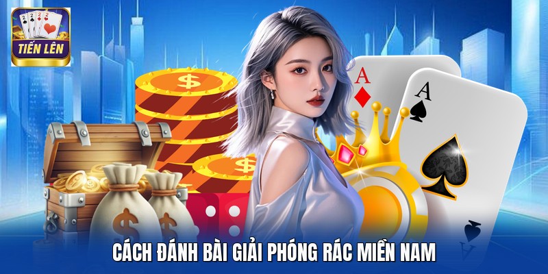 Cách đánh bài giải phóng rác miền Nam