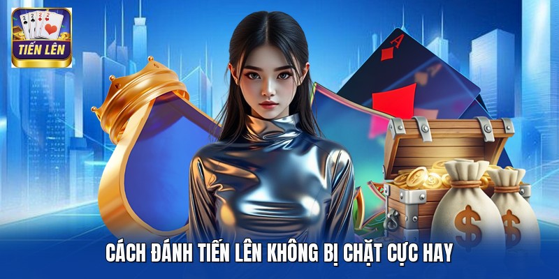 Cách đánh Tiến Lên không bị chặt cực hay