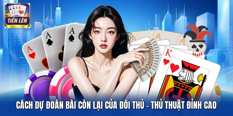 Cách Dự Đoán Bài Còn Lại Của Đối Thủ - Thủ Thuật Đỉnh Cao