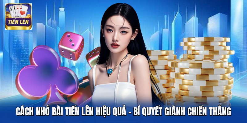 Cách Nhớ Bài Tiến Lên Hiệu Quả - Bí Quyết Giành Chiến Thắng