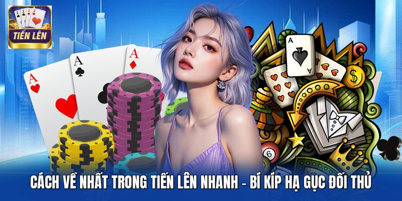Cách Về Nhất Trong Tiến Lên Nhanh - Bí Kíp Hạ Gục Đối Thủ
