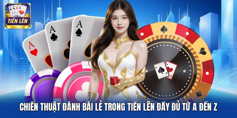 Chiến Thuật Đánh Bài Lẻ Trong Tiến Lên Đầy Đủ Từ A Đến Z