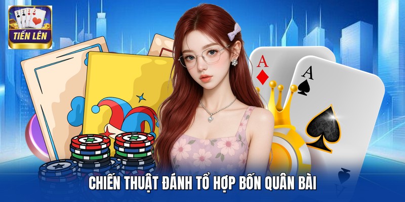 Chiến thuật đánh tổ hợp bốn quân bài