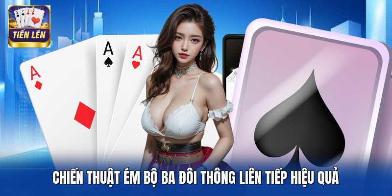 Chiến thuật ém bộ ba đôi thông liên tiếp hiệu quả