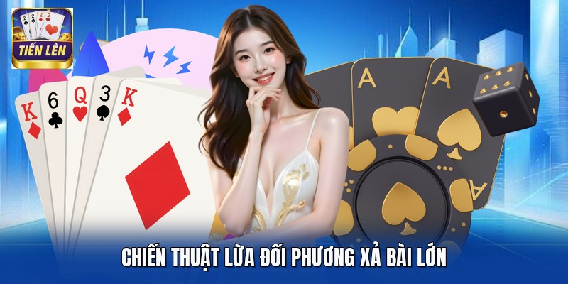 Chiến thuật lừa đối phương xả bài lớn