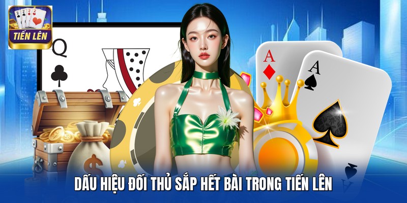 Dấu hiệu đối thủ sắp hết bài trong Tiến Lên
