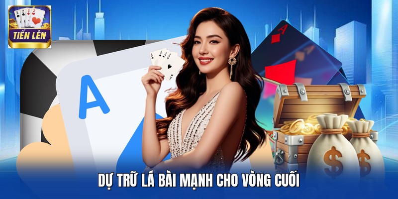 Dự trữ lá bài mạnh cho vòng cuối