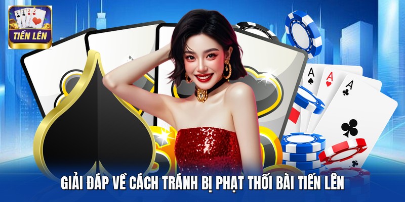 Giải đáp về cách tránh bị phạt thối bài tiến lên
