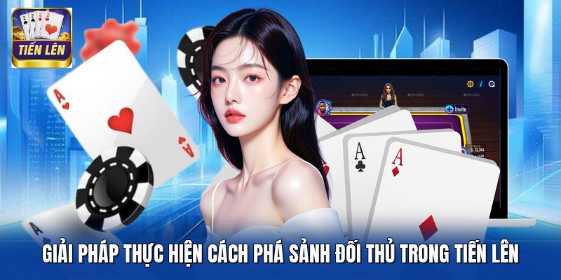 Giải pháp thực hiện cách phá sảnh đối thủ trong Tiến Lên