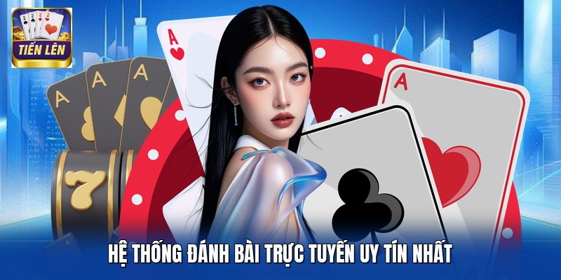 Hệ thống đánh bài trực tuyến uy tín nhất