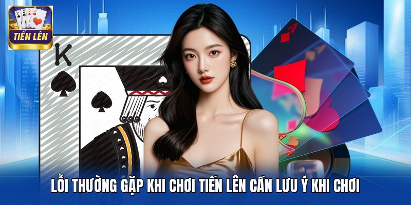 Lỗi Thường Gặp Khi Chơi Tiến Lên Cần Lưu Ý Khi Chơi