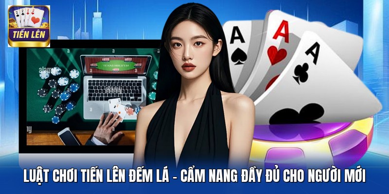Luật Chơi Tiến Lên Đếm Lá - Cẩm Nang Đầy Đủ Cho Người Mới