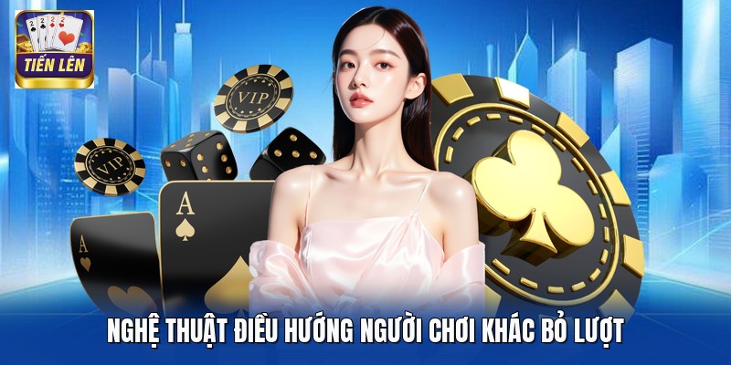 Nghệ thuật điều hướng người chơi khác bỏ lượt