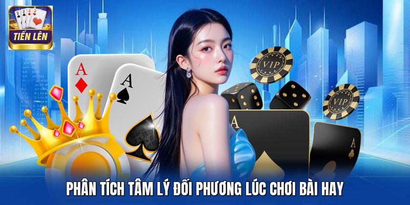 Phân tích tâm lý đối phương lúc chơi bài hay