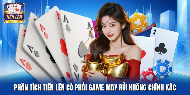 Phân tích Tiến Lên có phải game may rủi không chính xác