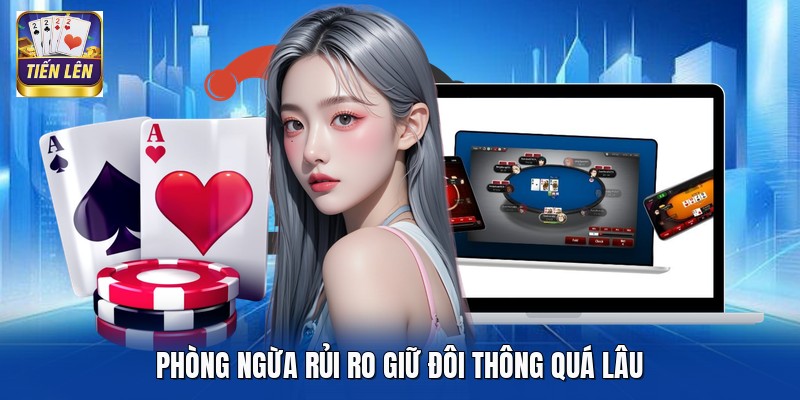 Phòng ngừa rủi ro giữ đôi thông quá lâu