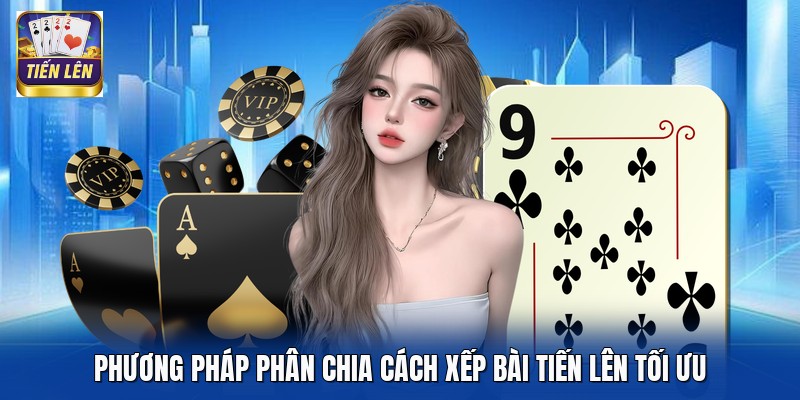 Phương pháp phân chia cách xếp bài Tiến Lên tối ưu
