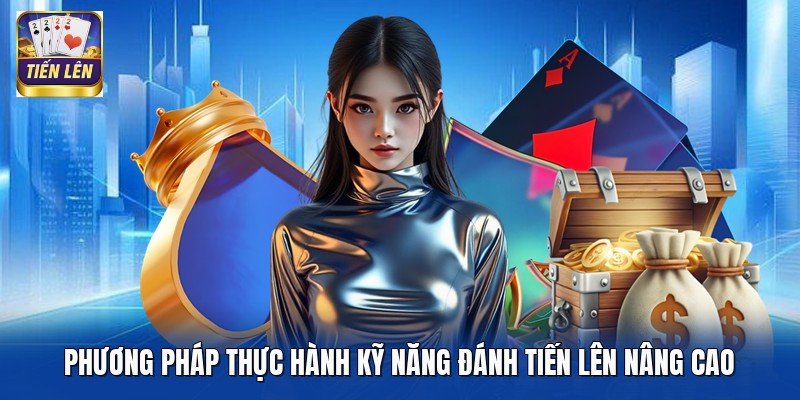 Phương pháp thực hành kỹ năng đánh Tiến Lên nâng cao