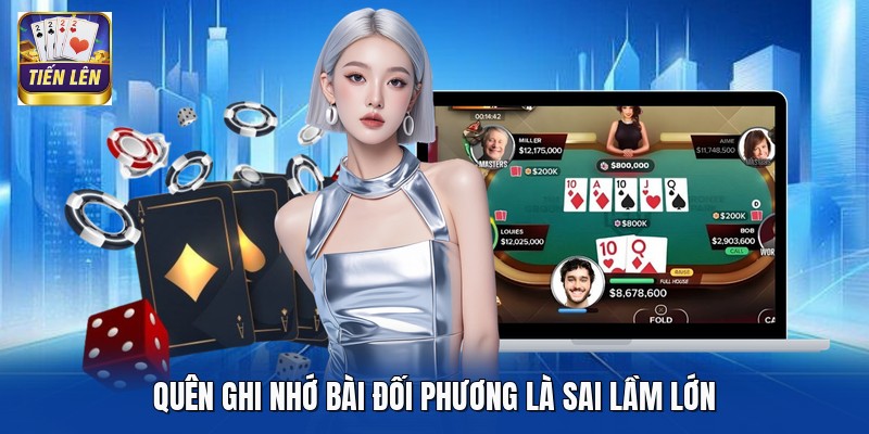 Quên ghi nhớ bài đối phương là sai lầm lớn