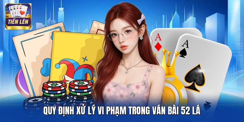 Quy định xử lý vi phạm trong ván bài 52 lá