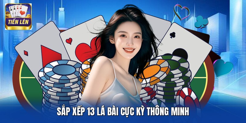 Sắp xếp 13 lá bài cực kỳ thông minh