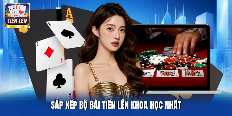 Sắp xếp bộ bài Tiến Lên khoa học nhất