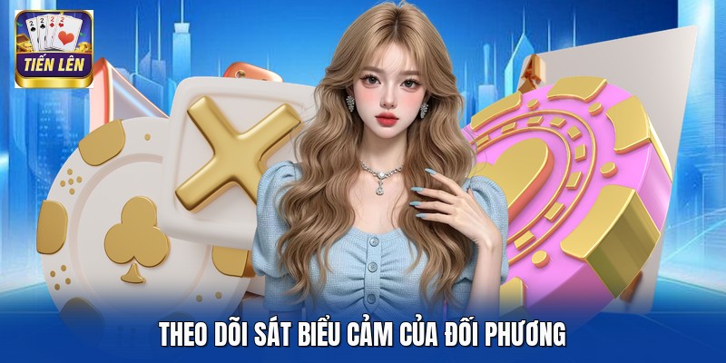 Theo dõi sát biểu cảm của đối phương