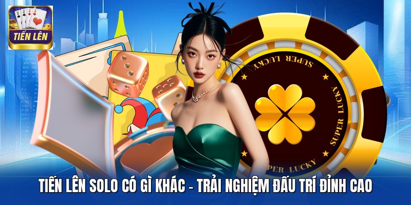Tiến Lên Solo Có Gì Khác - Trải Nghiệm Đấu Trí Đỉnh Cao