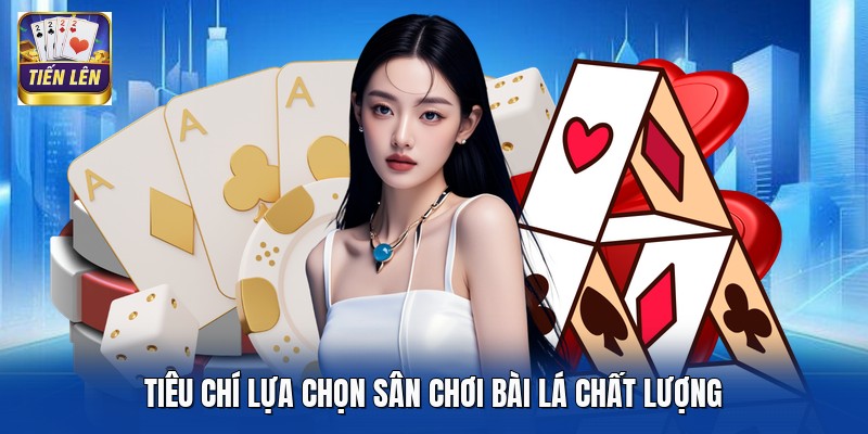 Tiêu chí lựa chọn sân chơi bài lá chất lượng