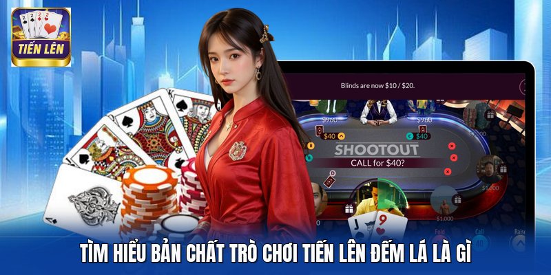Tìm hiểu bản chất trò chơi tiến lên đếm lá là gì