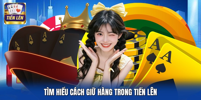 Tìm hiểu cách giữ hàng trong Tiến Lên