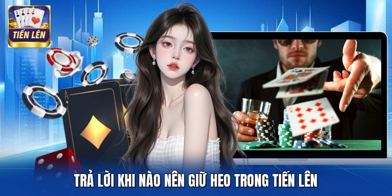 Trả lời khi nào nên giữ heo trong Tiến Lên