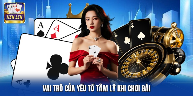 Vai trò của yếu tố tâm lý khi chơi bài